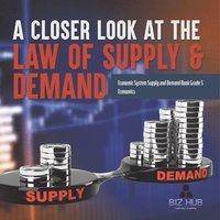 bokomslag A Closer Look at the Law of Supply & Demand Economic System Supply and Demand Book Grade 5 Economics