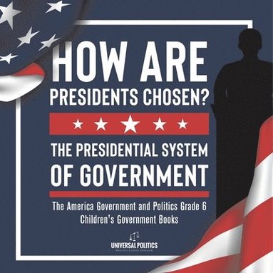 bokomslag How Are Presidents Chosen? The Presidential System of Government The America Government and Politics Grade 6 Children's Government Books