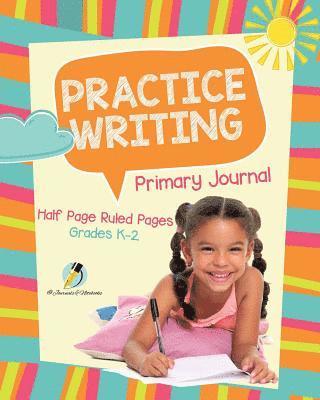 Journals and Notebooks - Practice Writing Primary Journal Half Page Ruled Pages Grades K-2, Häftad