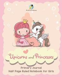 bokomslag Unicorns and Princesses Primary Journal Half Page Ruled Notebook for Girls