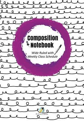 Journals and Notebooks - Composition Notebook Wide Ruled with Weekly Class Schedule, Häftad