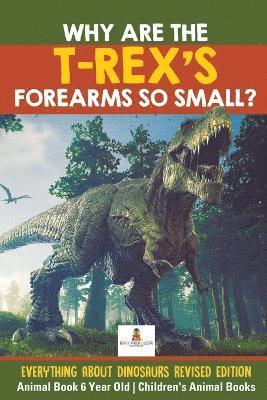 bokomslag Why Are The T-Rex's Forearms So Small? Everything about Dinosaurs Revised Edition - Animal Book 6 Year Old Children's Animal Books