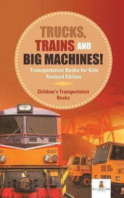 bokomslag Trucks, Trains and Big Machines! Transportation Books for Kids Revised Edition Children's Transportation Books