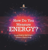 bokomslag How Do You Measure Energy? Energy Book for Kids Grade 3 Children's Physics Books