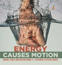 bokomslag Energy Causes Motion Energy, Force and Motion Grade 3 Children's Physics Books