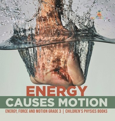 bokomslag Energy Causes Motion Energy, Force and Motion Grade 3 Children's Physics Books