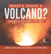 bokomslag What's Inside a Volcano? Where Is the Ring of Fire? Children's Science Books Grade 5 Children's Earth Sciences Books