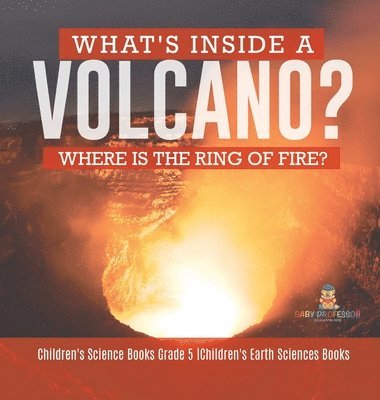 bokomslag What's Inside a Volcano? Where Is the Ring of Fire? Children's Science Books Grade 5 Children's Earth Sciences Books