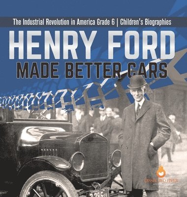 bokomslag Henry Ford Made Better Cars The Industrial Revolution in America Grade 6 Children's Biographies