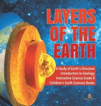 bokomslag Layers of the Earth A Study of Earth's Structure Introduction to Geology Interactive Science Grade 8 Children's Earth Sciences Books