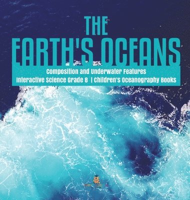 bokomslag Earth's Oceans Composition and Underwater Features Interactive Science Grade 8 Children's Oceanography Books
