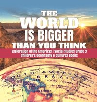 bokomslag World is Bigger Than You Think Exploration of the Americas Social Studies Grade 3 Children's Geography & Cultures Books