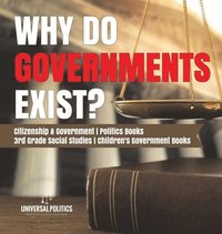 bokomslag Why Do Governments Exist? Citizenship & Government Politics Books 3rd Grade Social Studies Children's Government Books