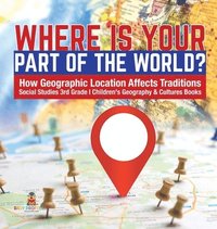 bokomslag Where Is Your Part of the World? How Geographic Location Affects Traditions Social Studies 3rd Grade Children's Geography & Cultures Books