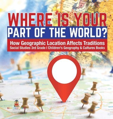 bokomslag Where Is Your Part of the World? How Geographic Location Affects Traditions Social Studies 3rd Grade Children's Geography & Cultures Books