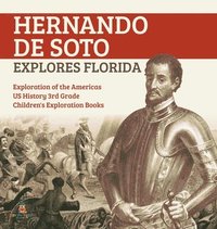 bokomslag Hernando de Soto Explores Florida Exploration of the Americas US History 3rd Grade Children's Exploration Books