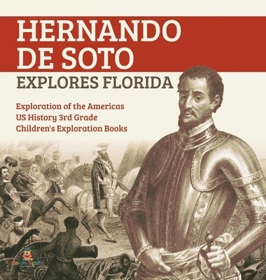 Hernando de Soto Explores Florida Exploration of the Americas US History 3rd Grade Children's Exploration Books 1