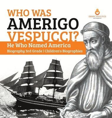 Dissected Lives - Who Was Amerigo Vespucci? He Who Named America Biography 3rd Grade Children's Biographies, Inbunden