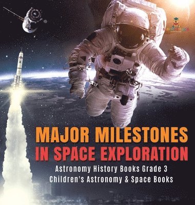 bokomslag Major Milestones in Space Exploration Astronomy History Books Grade 3 Children's Astronomy & Space Books