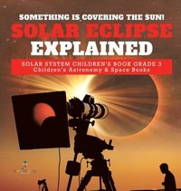 bokomslag Something is Covering the Sun! Solar Eclipse Explained Solar System Children's Book Grade 3 Children's Astronomy & Space Books