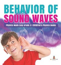 bokomslag Behavior of Sound Waves Physics Made Easy Grade 3 Children's Physics Books