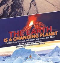 bokomslag Earth is a Changing Planet Earthquakes, Glaciers, Volcanoes and Forces that Affect Surface Changes Grade 3 Children's Earth Sciences Books