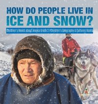 bokomslag How Do People Live in Ice and Snow? Children's Books about Alaska Grade 3 Children's Geography & Cultures Books