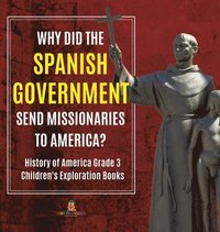 bokomslag Why Did the Spanish Government Send Missionaries to America? History of America Grade 3 Children's Exploration Books