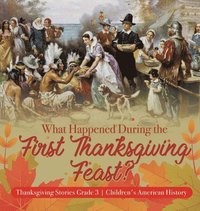 bokomslag What Happened During the First Thanksgiving Feast? Thanksgiving Stories Grade 3 Children's American History