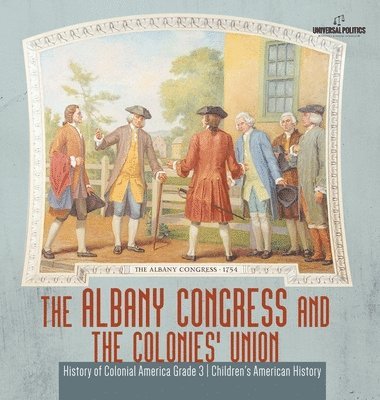 bokomslag The Albany Congress and The Colonies' Union History of Colonial America Grade 3 Children's American History