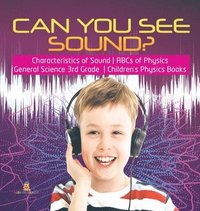 bokomslag Can You See Sound? Characteristics of Sound ABCs of Physics General Science 3rd Grade Children's Physics Books