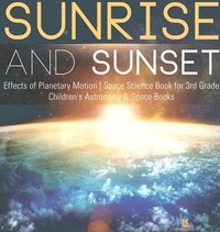 bokomslag Sunrise and Sunset Effects of Planetary Motion Space Science Book for 3rd Grade Children's Astronomy & Space Books