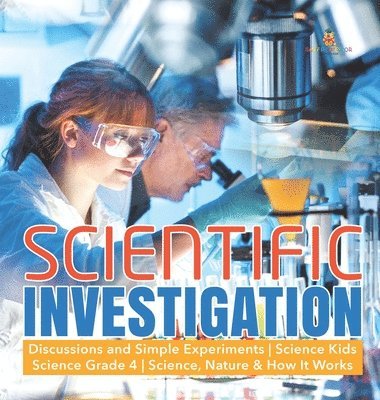 bokomslag Scientific Investigation Discussions and Simple Experiments Science Kids Science Grade 4 Science, Nature & How It Works