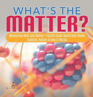 bokomslag What's the Matter? Measuring Heat and Matter Fourth Grade Nonfiction Books Science, Nature & How It Works