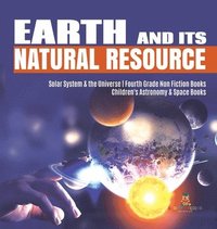 bokomslag Earth and Its Natural Resource Solar System & the Universe Fourth Grade Non Fiction Books Children's Astronomy & Space Books
