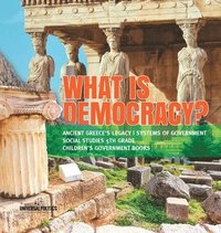bokomslag What is Democracy? Ancient Greece's Legacy Systems of Government Social Studies 5th Grade Children's Government Books