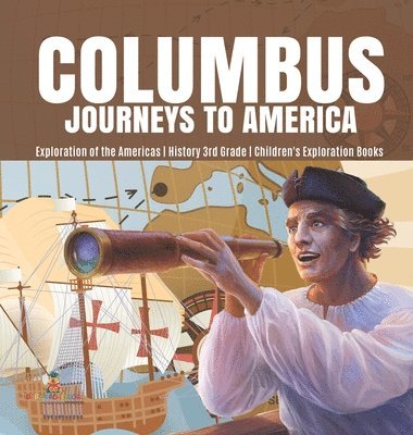 bokomslag Columbus Journeys to America Exploration of the Americas History 3rd Grade Children's Exploration Books