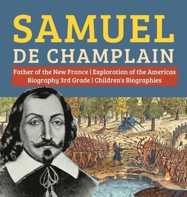 bokomslag Samuel de Champlain Father of the New France Exploration of the Americas Biography 3rd Grade Children's Biographies