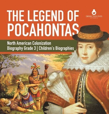 Dissected Lives - Legend of Pocahontas North American Colonization Biography Grade 3 Children's Biographies, Inbunden