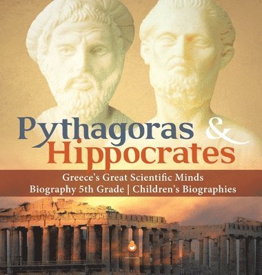 Dissected Lives - Pythagoras & Hippocrates Greece's Great Scientific Minds Biography 5th Grade Children's Biographies, Inbunden