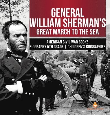 Dissected Lives - General William Sherman's Great March to the Sea American Civil War Books Biography 5th Grade Children's Biographies, Inbunden