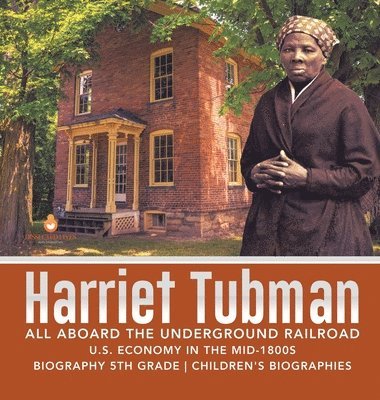 Dissected Lives - Harriet Tubman All Aboard the Underground Railroad U.S. Economy in the mid-1800s Biography 5th Grade Children's Biographies, Inbunden