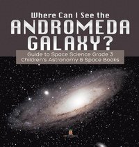 bokomslag Where Can I See the Andromeda Galaxy? Guide to Space Science Grade 3 Children's Astronomy & Space Books