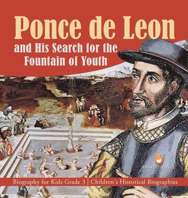 Dissected Lives - Ponce de Leon and His Search for the Fountain of Youth Biography for Kids Grade 3 Children's Historical Biographies, Inbunden