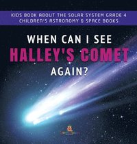 bokomslag When Can I See Halley's Comet Again? Kids Book About the Solar System Grade 4 Children's Astronomy & Space Books