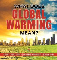 bokomslag What Does Global Warming Mean? Climate Science Grade 4 Children's Environment & Ecology Books