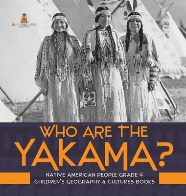 Who Are the Yakama? Native American People Grade 4 Children's Geography & Cultures Books 1