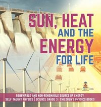 bokomslag Sun, Heat and the Energy for Life Renewable and Non-Renewable Source of Energy Self Taught Physics Science Grade 3 Children's Physics Books