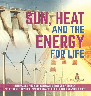Sun, Heat and the Energy for Life Renewable and Non-Renewable Source of Energy Self Taught Physics Science Grade 3 Children's Physics Books 1