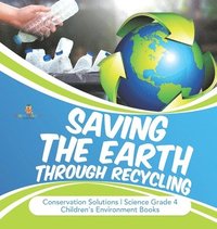 bokomslag Saving the Earth through Recycling Conservation Solutions Science Grade 4 Children's Environment Books